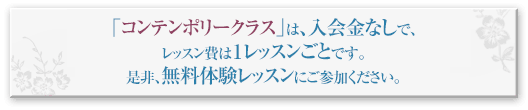 「コンテンポリークラス」は、入会金なしで、レッスン費は１レッスンごとです。 是非、無料体験レッスンにご参加ください。